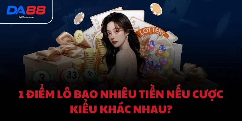1 điểm lô bao nhiêu tiền nếu cược kiểu khác nhau?