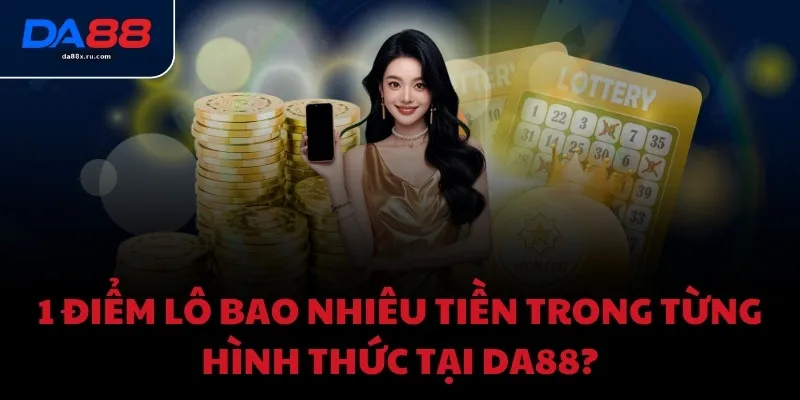 1 điểm lô bao nhiêu tiền trong từng hình thức tại DA88?