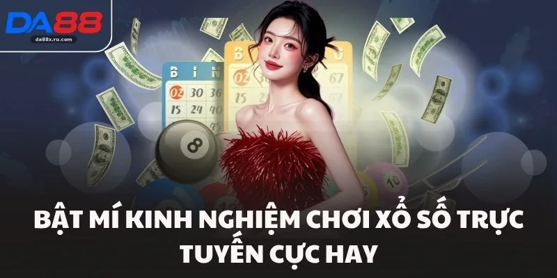 Bật mí kinh nghiệm chơi xổ số trực tuyến cực hay