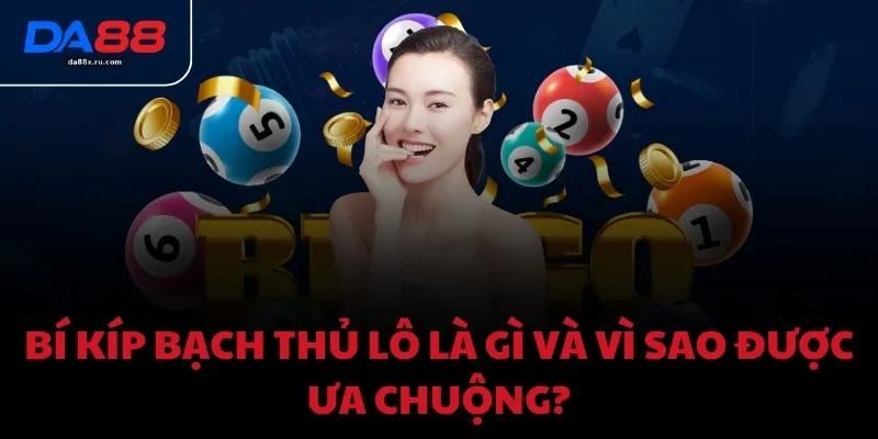 Bí kíp bạch thủ lô là gì và vì sao được ưa chuộng?