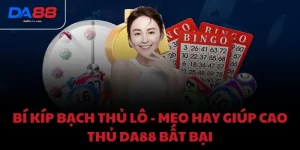 Bí kíp bạch thủ lô - Mẹo hay giúp cao thủ DA88 bất bại