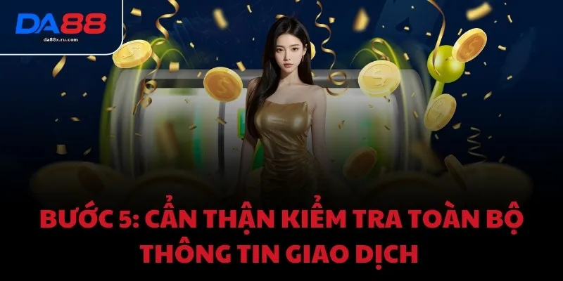 Bước 5: Cẩn thận kiểm tra toàn bộ thông tin giao dịch 