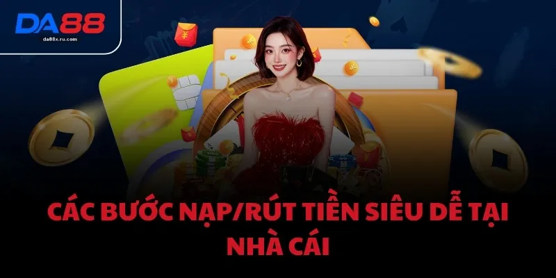 Các bước nạp/rút tiền siêu dễ tại nhà cái