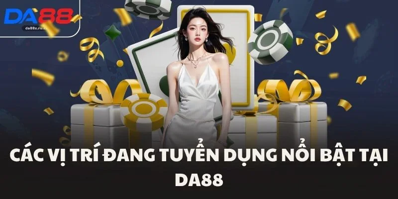 Các vị trí đang tuyển dụng nổi bật tại DA88