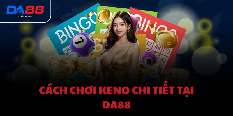 Cách chơi Keno chi tiết tại DA88