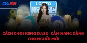 Cách chơi keno DA88 - Cẩm nang dành cho người mới