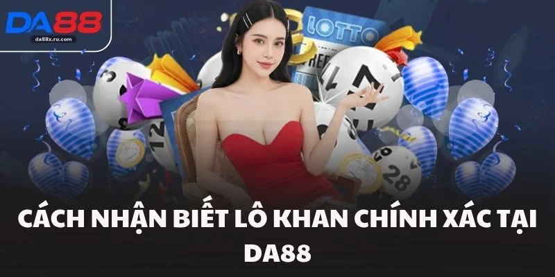 Cách nhận biết lô khan chính xác tại Da88