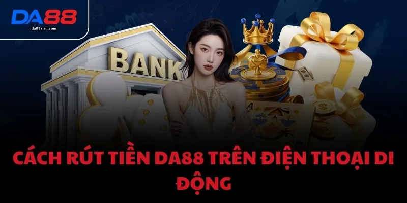 Cách rút tiền DA88 trên điện thoại di động