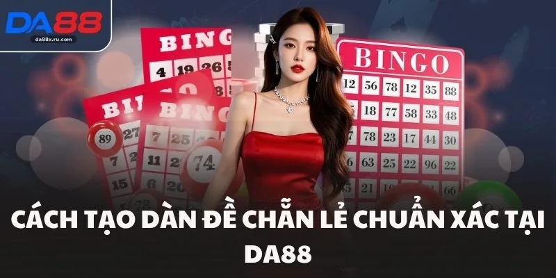 Cách tạo dàn đề chẵn lẻ chuẩn xác tại Da88