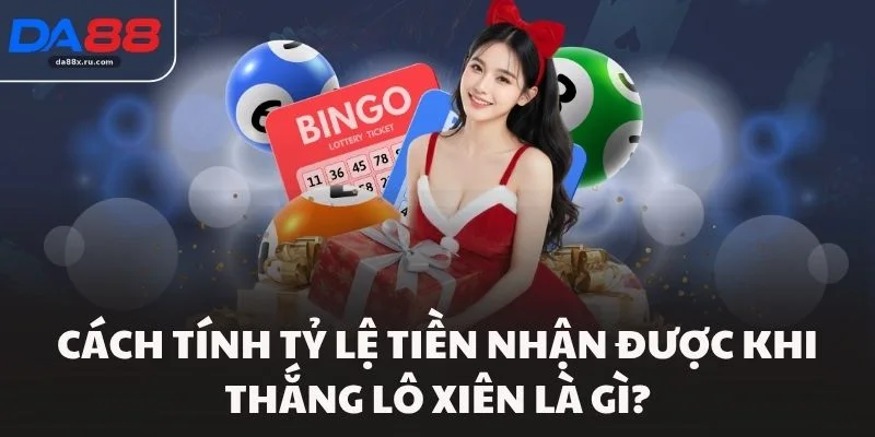 Cách tính tỷ lệ tiền nhận được khi thắng lô xiên là gì?