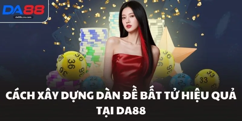 Cách xây dựng dàn đề bất tử hiệu quả tại Da88
