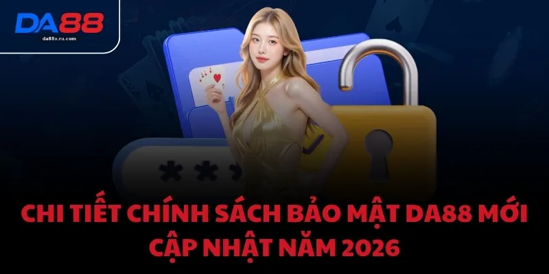 Chi tiết chính sách bảo mật DA88 mới cập nhật năm 2026