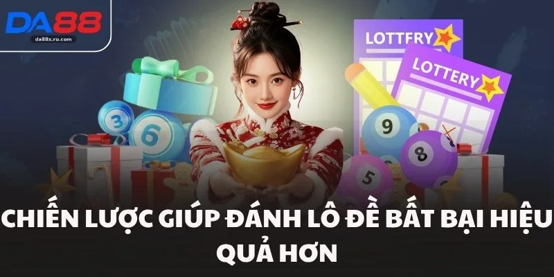 Chiến lược giúp đánh lô đề bất bại hiệu quả hơn