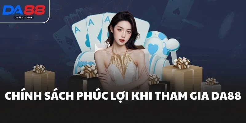Chính sách phúc lợi khi tham gia DA88