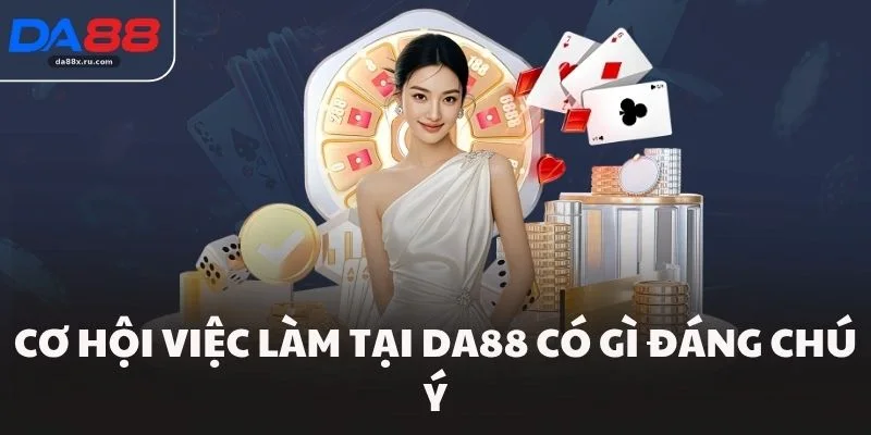 Cơ hội việc làm tại DA88 có gì đáng chú ý