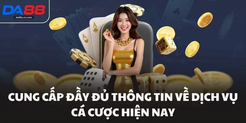Cung cấp đầy đủ thông tin về dịch vụ cá cược hiện nay