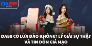 Da88 Có Lừa Đảo Không? Lý Giải Sự Thật Và Tin Đồn Giả Mạo