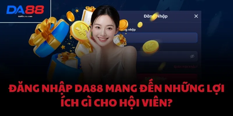 Đăng nhập DA88 mang đến những lợi ích gì cho hội viên?