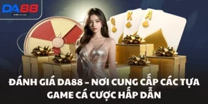 Đánh Giá Da88 - Nơi Cung Cấp Các Tựa Game Cá Cược Hấp Dẫn