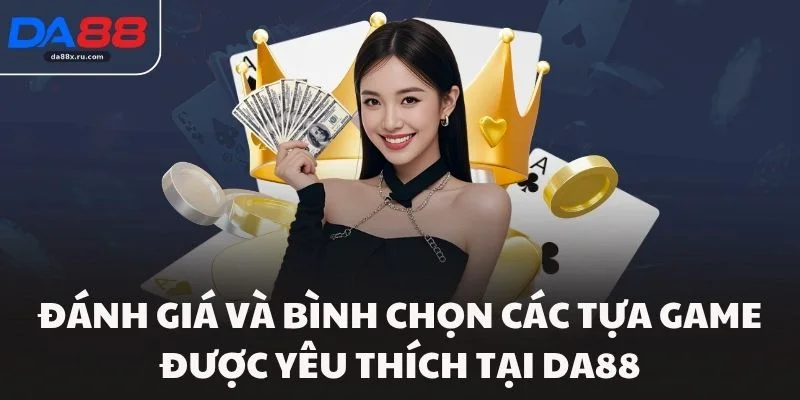 Đánh giá và bình chọn các tựa game được yêu thích tại DA88