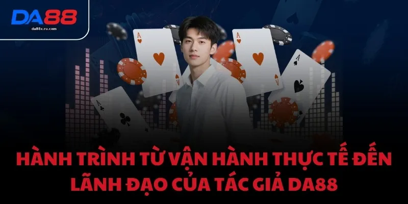Hành trình từ vận hành thực tế đến lãnh đạo của tác giả DA88