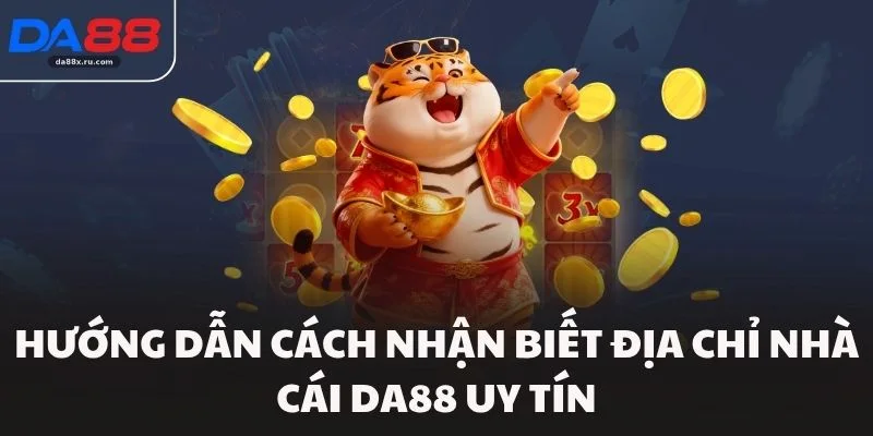 Hướng dẫn cách nhận biết địa chỉ nhà cái DA88 uy tín