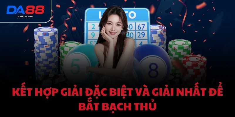 Kết hợp giải đặc biệt và giải nhất để bắt bạch thủ