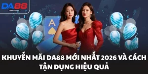 Khuyến Mãi Da88 Mới Nhất 2026 Và Cách Tận Dụng Hiệu Quả