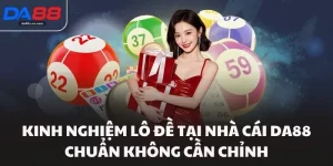 Kinh Nghiệm Lô Đề Tại Nhà Cái Da88 Chuẩn Không Cần Chỉnh
