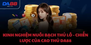 Kinh nghiệm nuôi bạch thủ lô - Chiến lược của cao thủ DA88