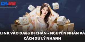 Link Vào Da88 Bị Chặn – Nguyên Nhân Và Cách Xử Lý Nhanh