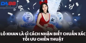 Lô Khan Là Gì Cách Nhận Biết Chuẩn Xác Tối Ưu Chiến Thuật