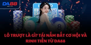 Lô trượt là gì? Tái nắm bắt cơ hội và rinh tiền từ DA88