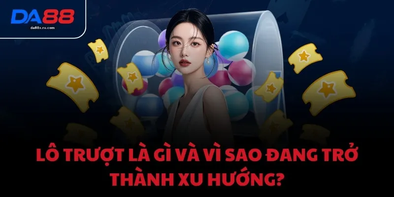 Lô trượt là gì và vì sao đang trở thành xu hướng?