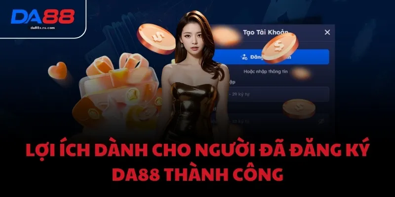 Lợi ích dành cho người đã đăng ký DA88 thành công