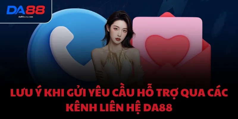 Lưu ý khi gửi yêu cầu hỗ trợ qua các kênh liên hệ DA88