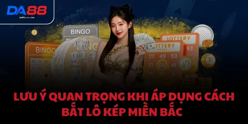 Lưu ý quan trọng khi áp dụng cách bắt lô kép miền Bắc  