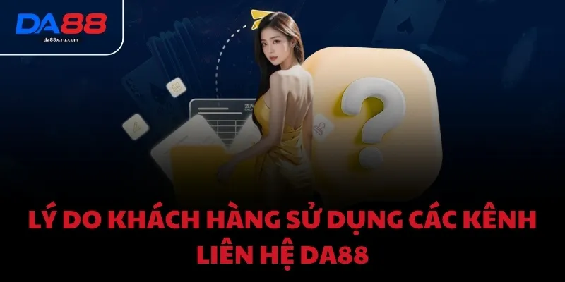 Lý do khách hàng sử dụng các kênh liên hệ DA88