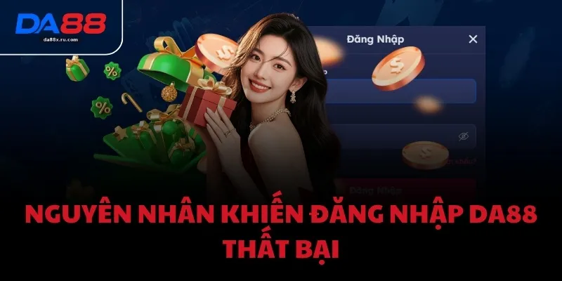 Nguyên nhân khiến đăng nhập DA88 thất bại