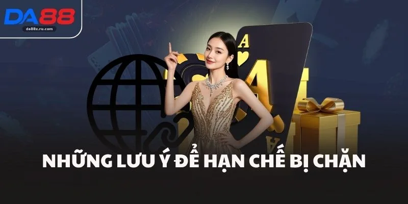 Những lưu ý để hạn chế bị chặn