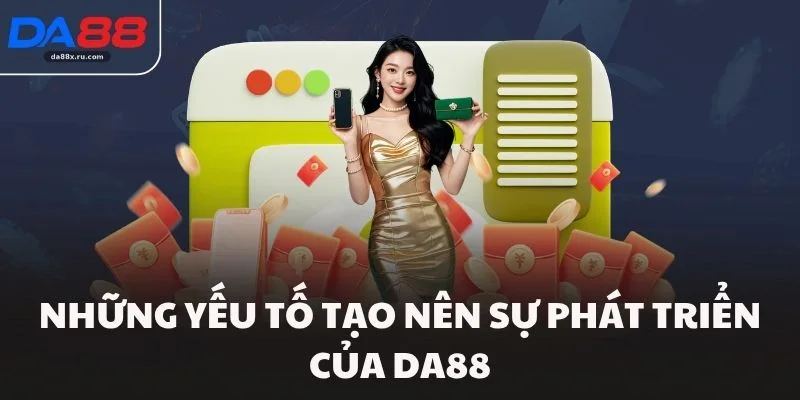 Những yếu tố tạo nên sự phát triển của Da88