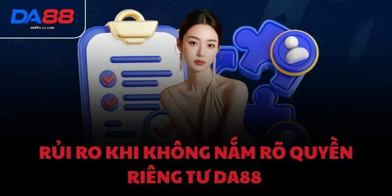 Rủi ro khi không nắm rõ quyền riêng tư DA88 