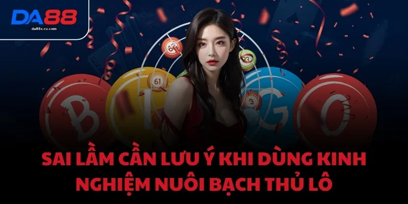 Sai lầm cần lưu ý khi dùng kinh nghiệm nuôi bạch thủ lô