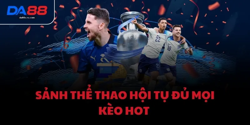 Sảnh thể thao hội tụ đủ mọi kèo hot 