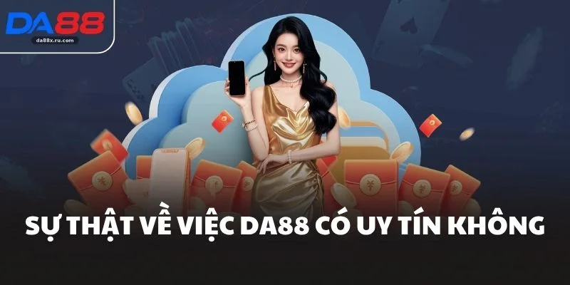 Sự thật về việc DA88 có uy tín không