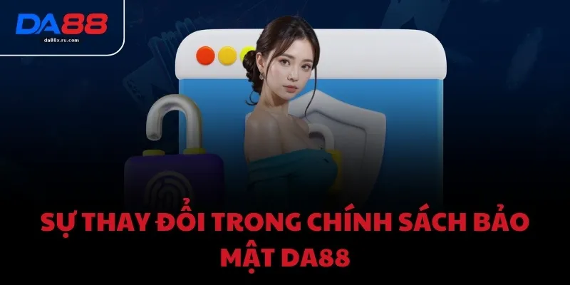 Sự thay đổi trong chính sách bảo mật DA88
