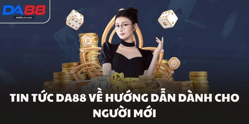 Tin tức DA88 về hướng dẫn dành cho người mới