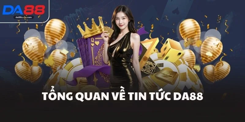 Tổng quan về tin tức DA88