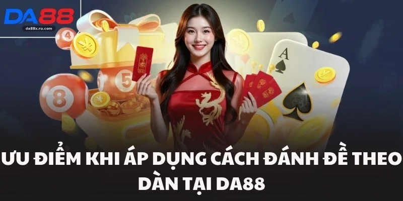 Ưu điểm khi áp dụng cách đánh đề theo dàn tại Da88