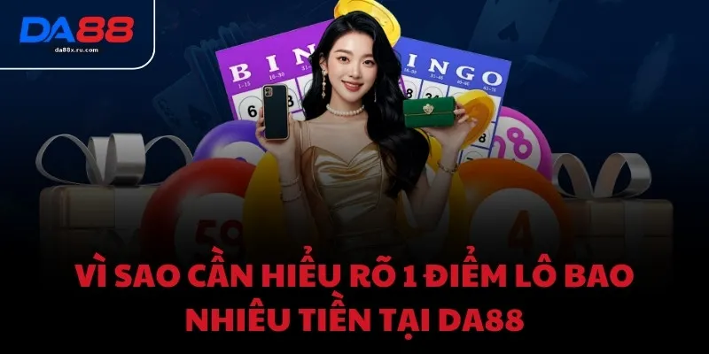 Vì sao cần hiểu rõ 1 điểm lô bao nhiêu tiền tại DA88